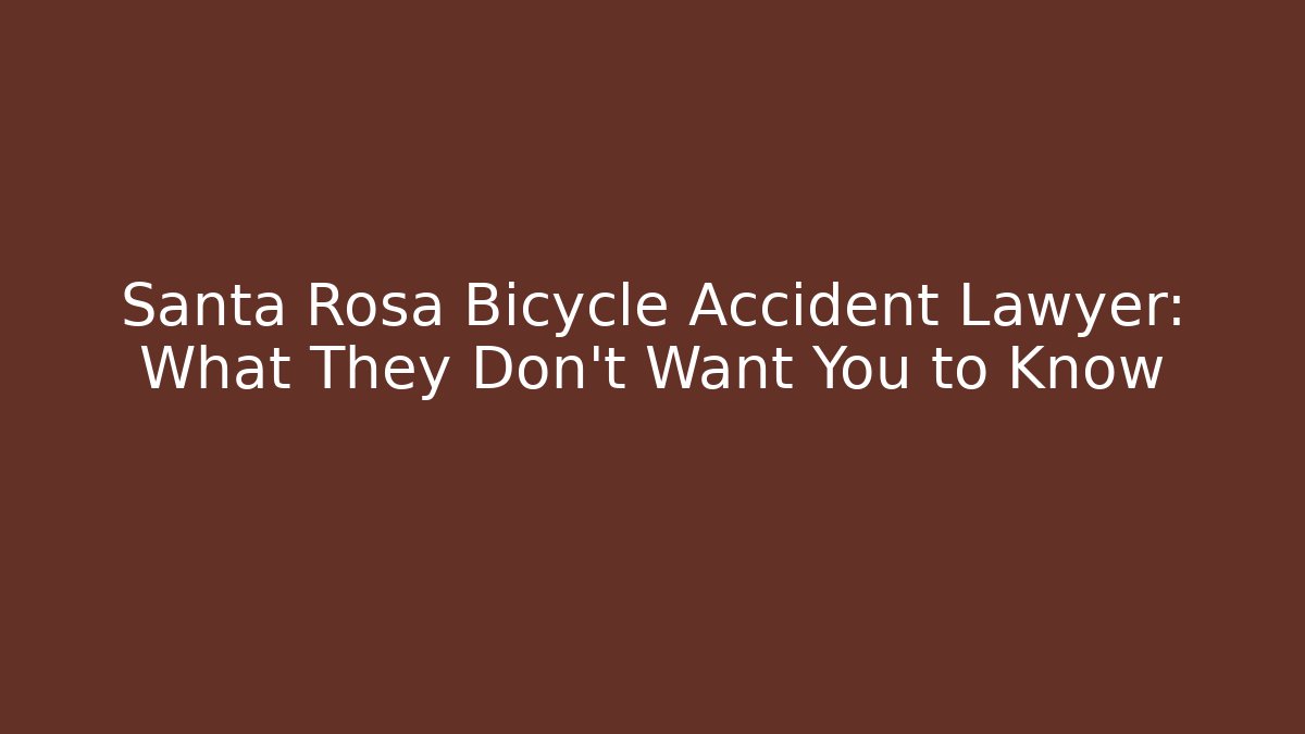 Santa Rosa Bicycle Accident Lawyer: What They Don't Want You to Know