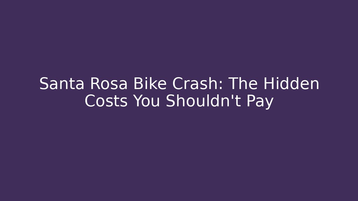 Santa Rosa Bike Crash: The Hidden Costs You Shouldn't Pay