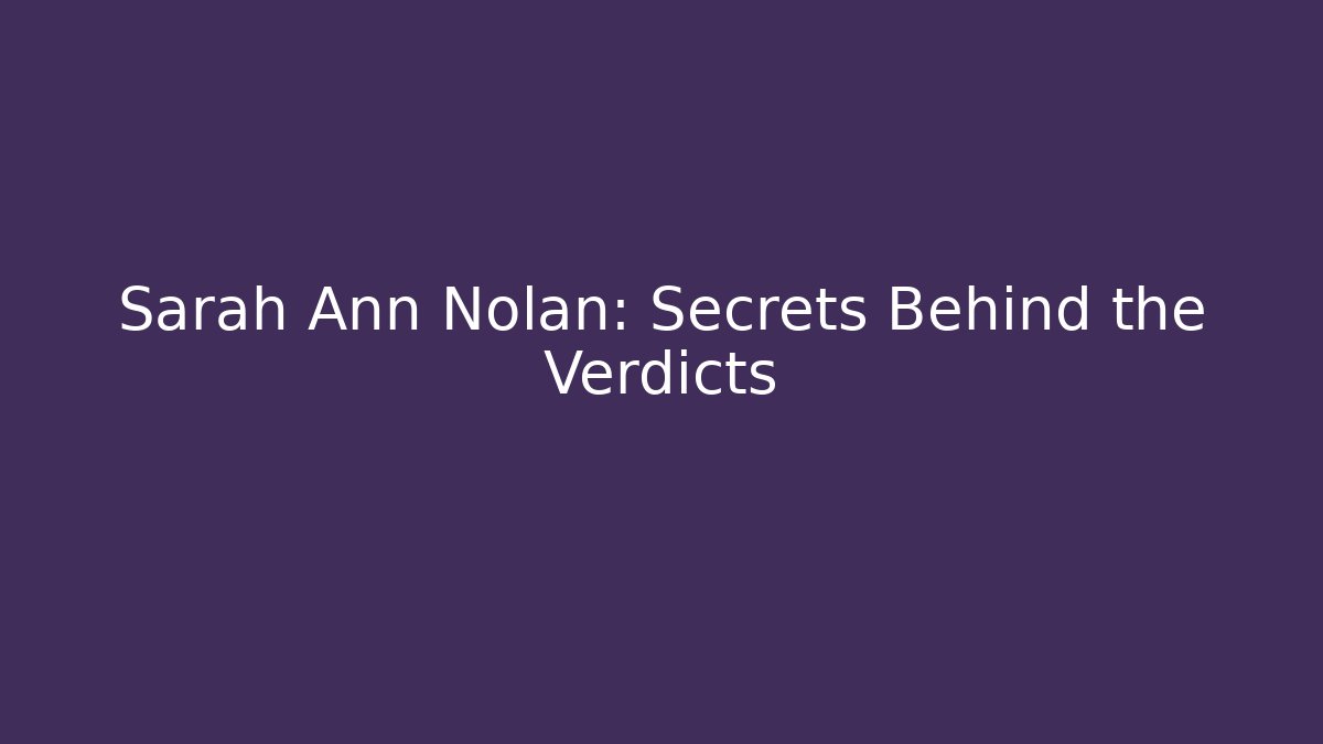 Sarah Ann Nolan: Secrets Behind the Verdicts - WealthxGroup