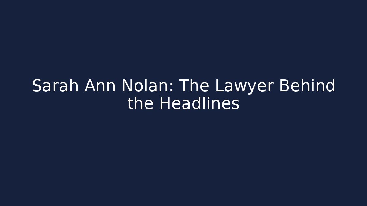 Sarah Ann Nolan: The Lawyer Behind the Headlines