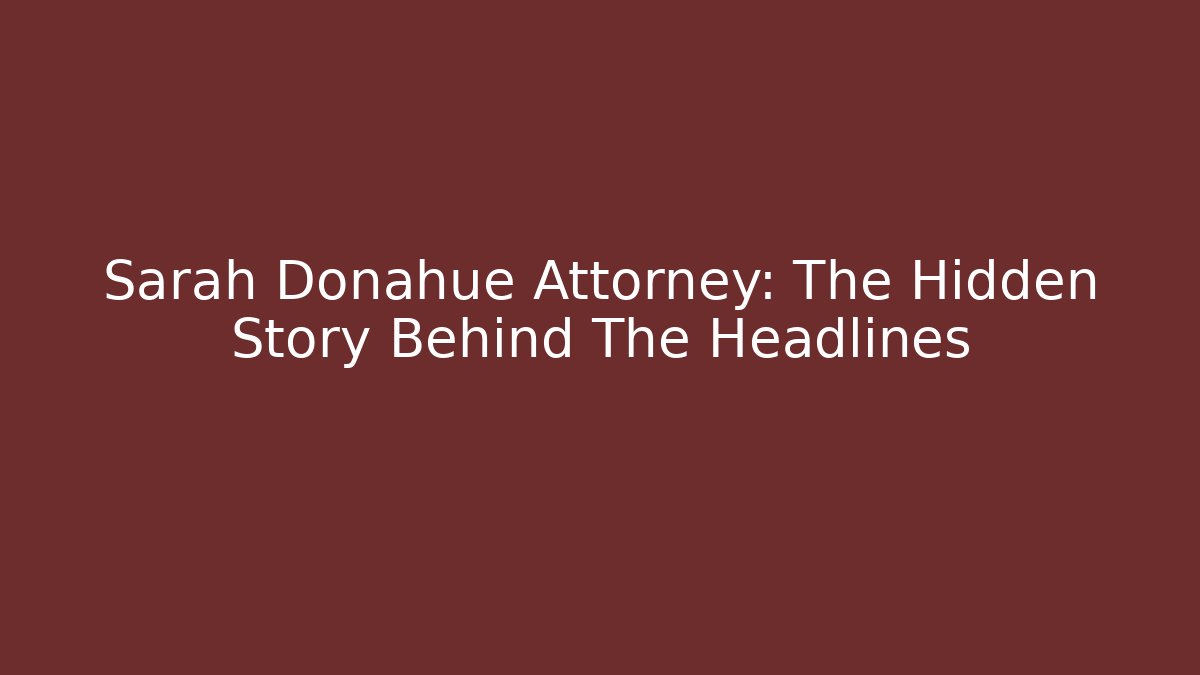 Sarah Donahue Attorney: The Hidden Story Behind The Headlines