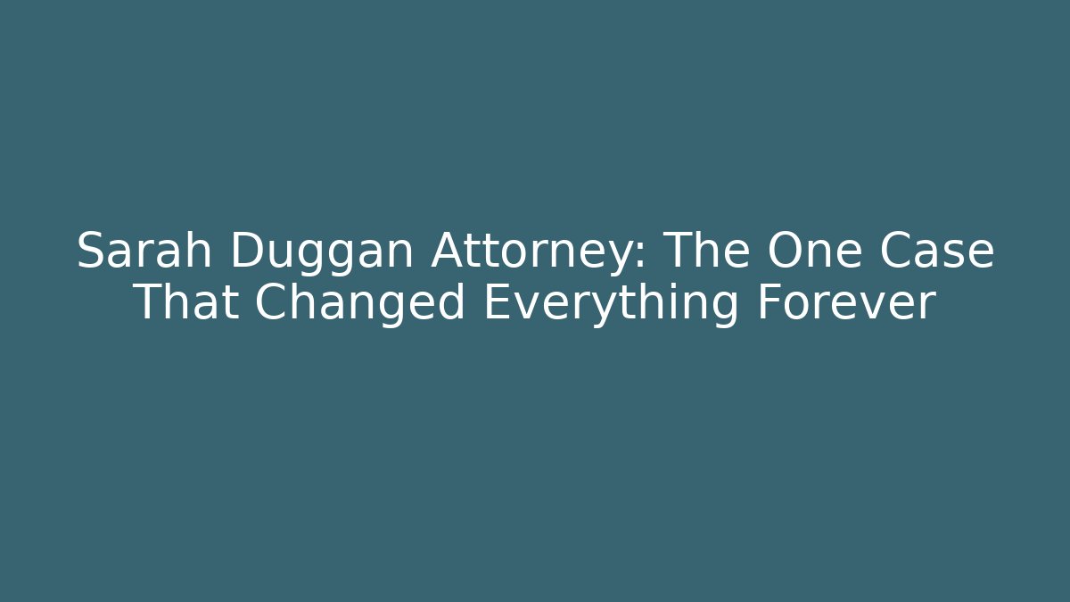 Sarah Duggan Attorney: The One Case That Changed Everything Forever - WealthxGroup