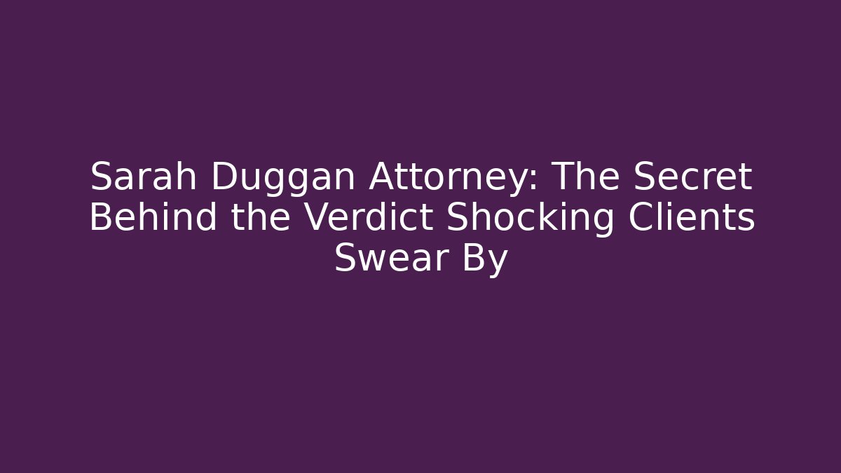 Sarah Duggan Attorney: The Secret Behind the Verdict Shocking Clients Swear By