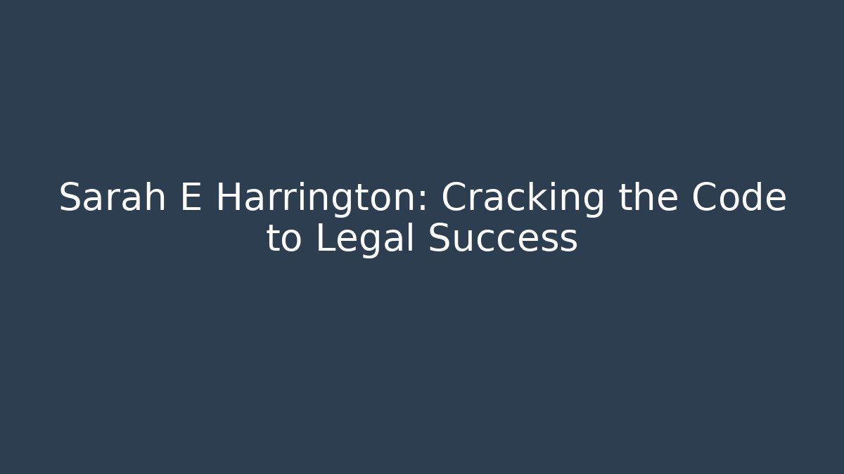 Sarah E Harrington: Cracking the Code to Legal Success - WealthxGroup