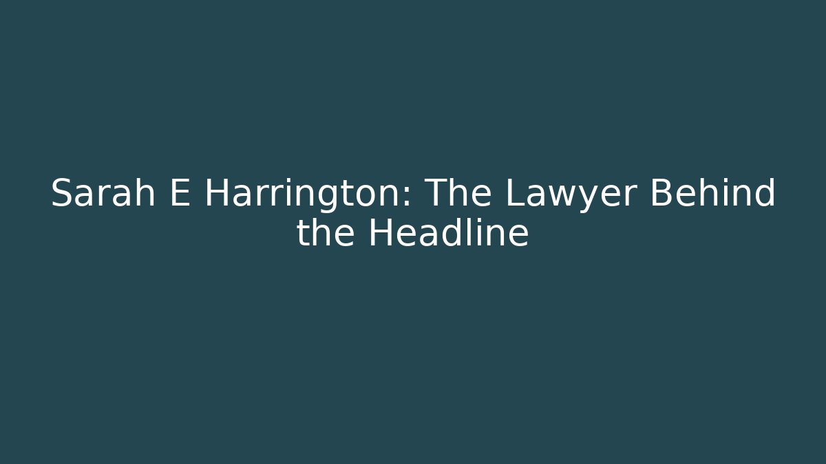 Sarah E Harrington: The Lawyer Behind the Headline - WealthxGroup