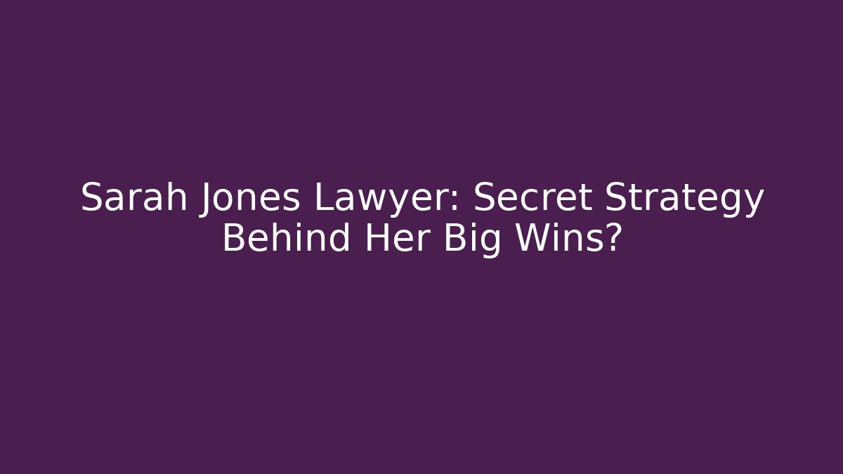 Sarah Jones Lawyer: Secret Strategy Behind Her Big Wins? - WealthxGroup
