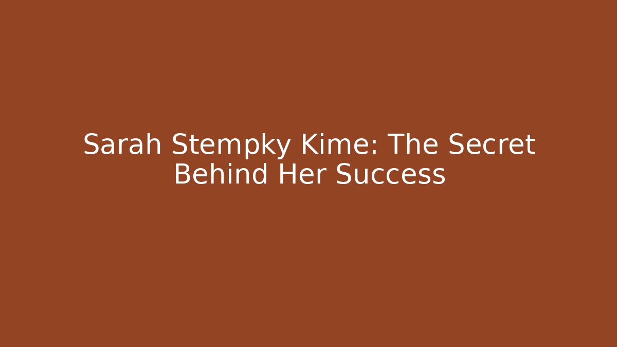 Sarah Stempky Kime: The Secret Behind Her Success