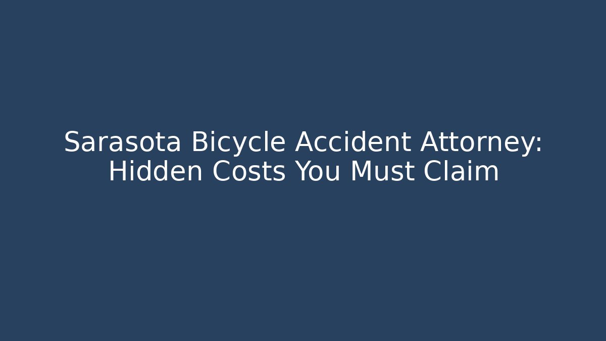 Sarasota Bicycle Accident Attorney: Hidden Costs You Must Claim