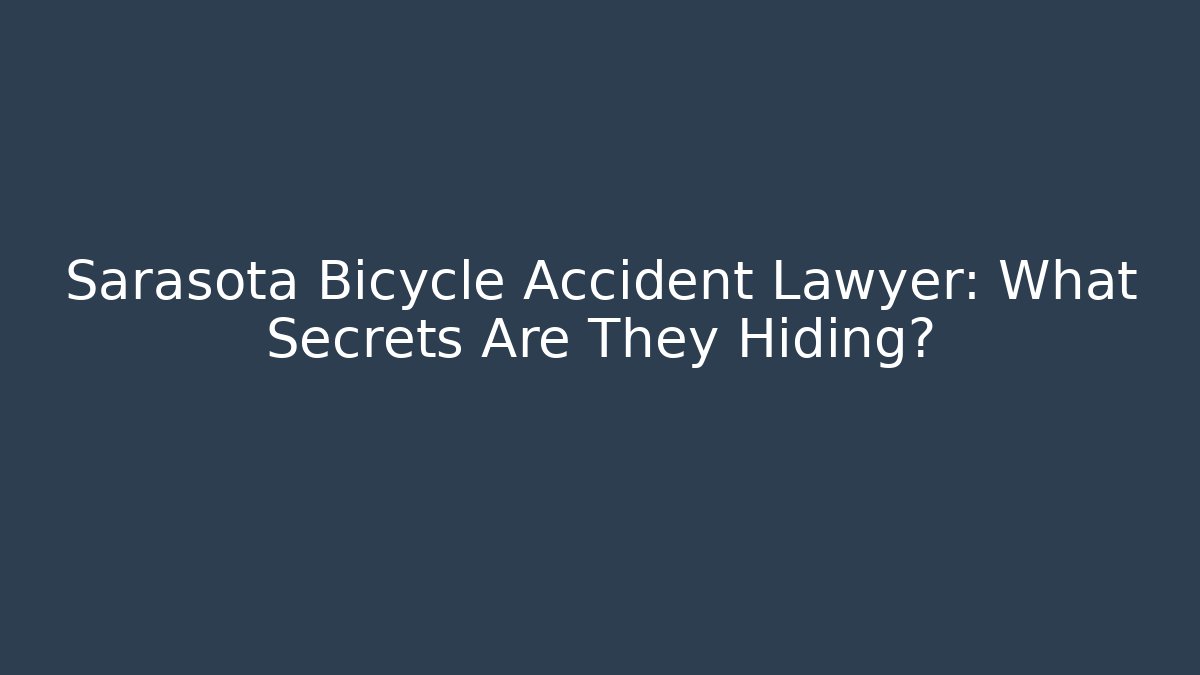 Sarasota Bicycle Accident Lawyer: What Secrets Are They Hiding?