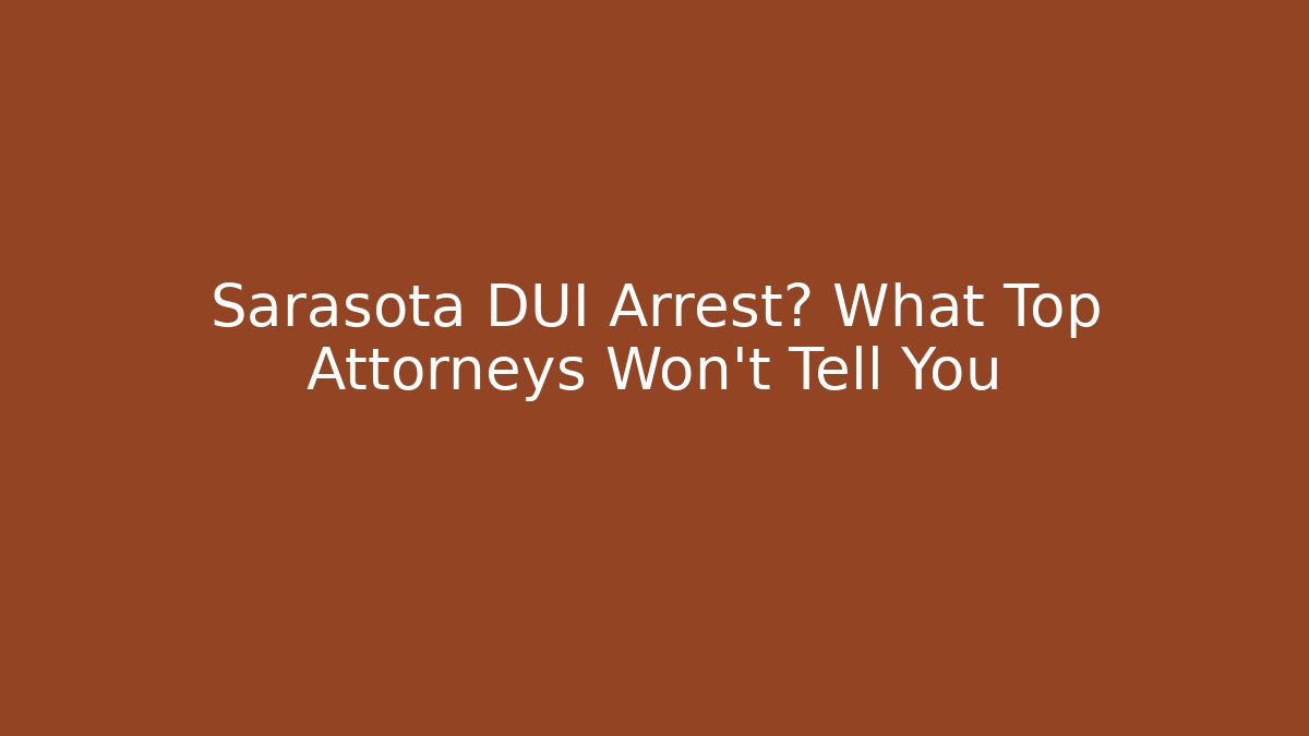 Sarasota DUI Arrest? What Top Attorneys Won’t Tell You