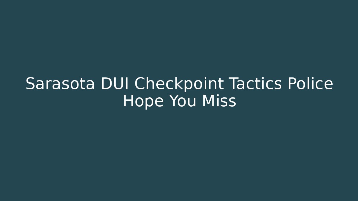 Sarasota DUI Checkpoint Tactics Police Hope You Miss