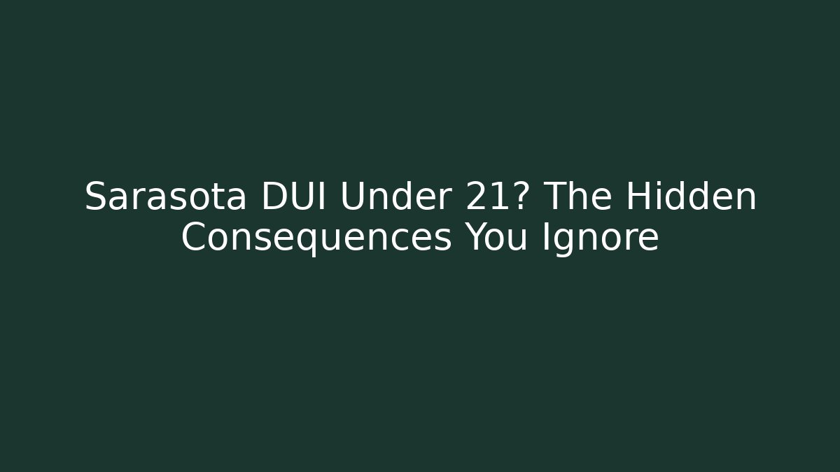 Sarasota DUI Under 21? The Hidden Consequences You Ignore