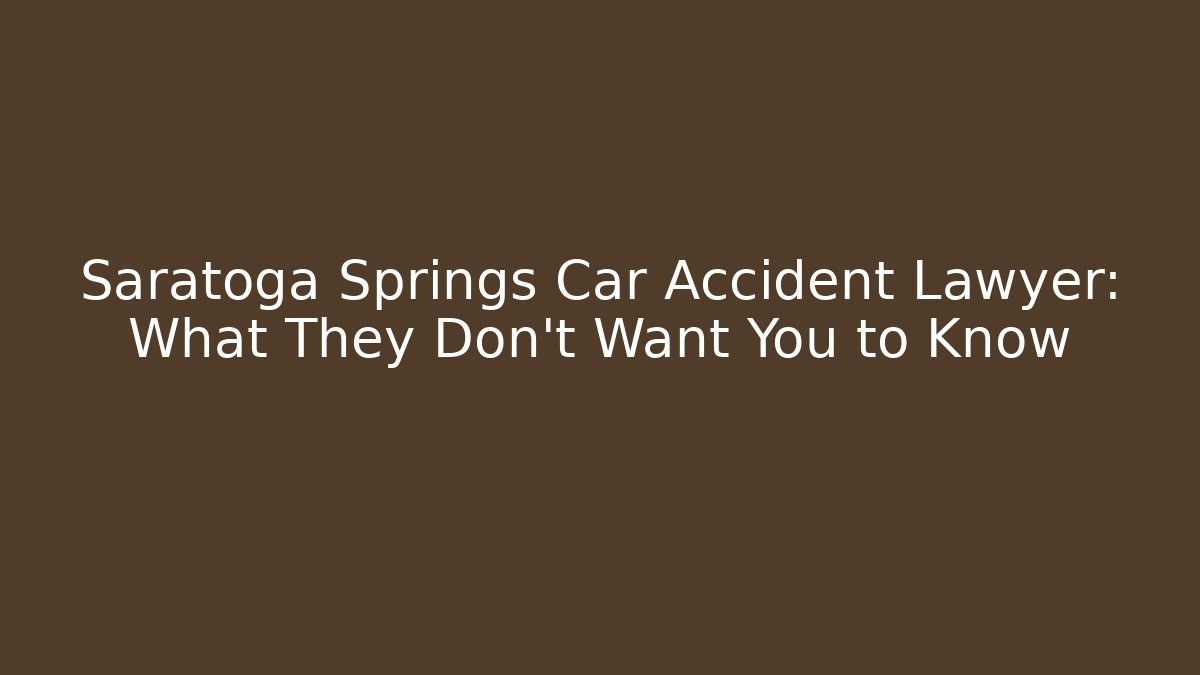 Saratoga Springs Car Accident Lawyer: What They Don't Want You to Know