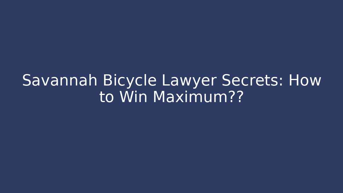 Savannah Bicycle Lawyer Secrets: How to Win Maximum赔偿 - WealthxGroup