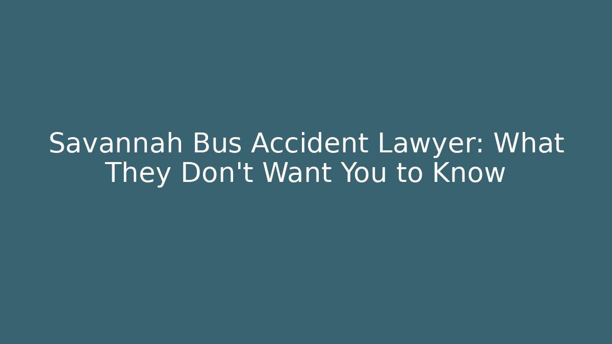 Savannah Bus Accident Lawyer: What They Don’t Want You to Know