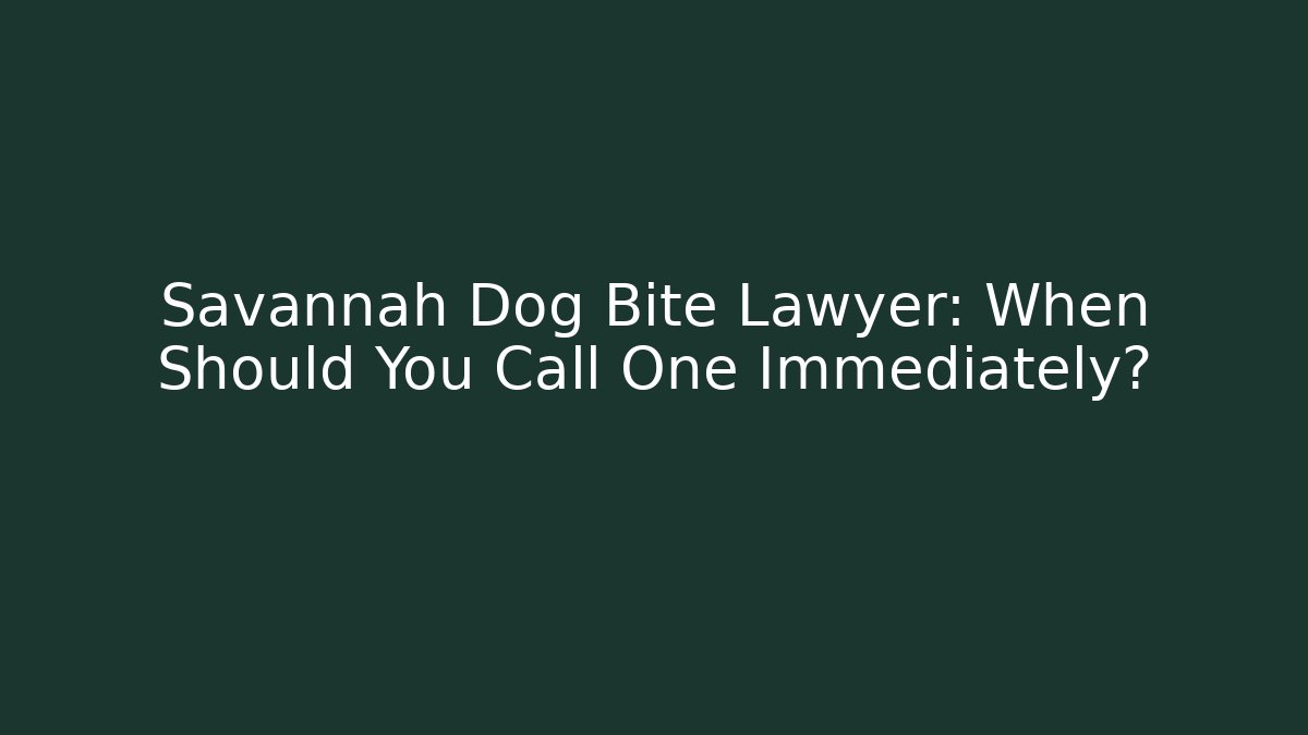 Savannah Dog Bite Lawyer: When Should You Call One Immediately?