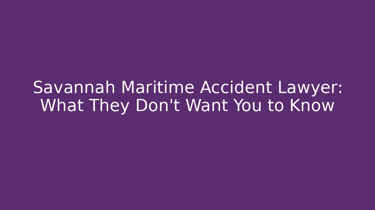 Savannah Maritime Accident Lawyer: What They Don't Want You to Know