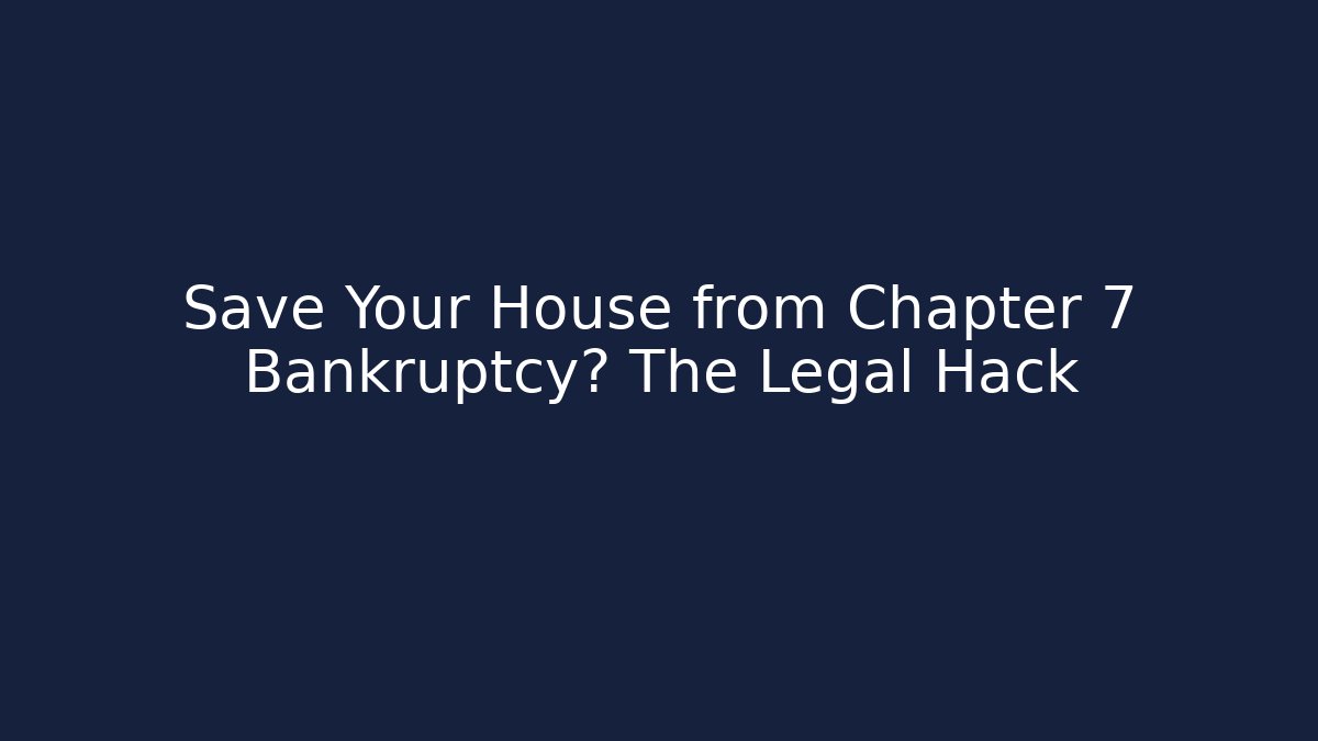 Save Your House from Chapter 7 Bankruptcy? The Legal Hack