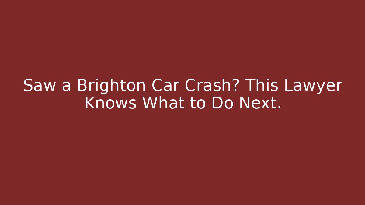Saw a Brighton Car Crash? This Lawyer Knows What to Do Next.