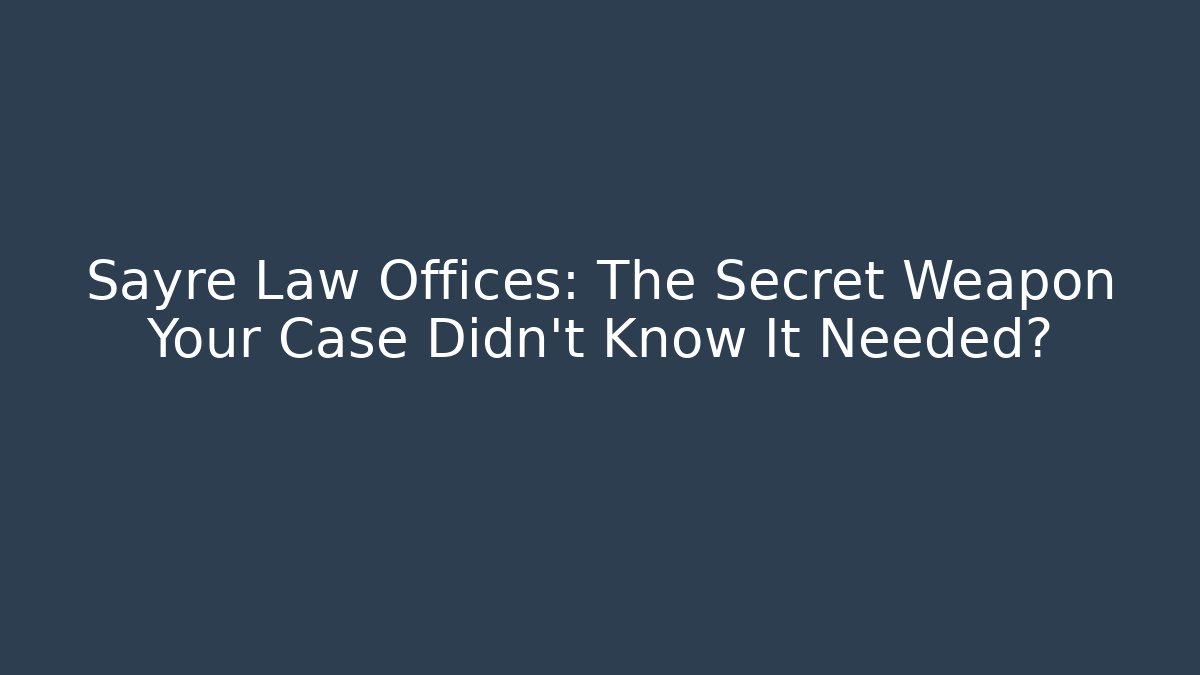 Sayre Law Offices: The Secret Weapon Your Case Didn’t Know It Needed?