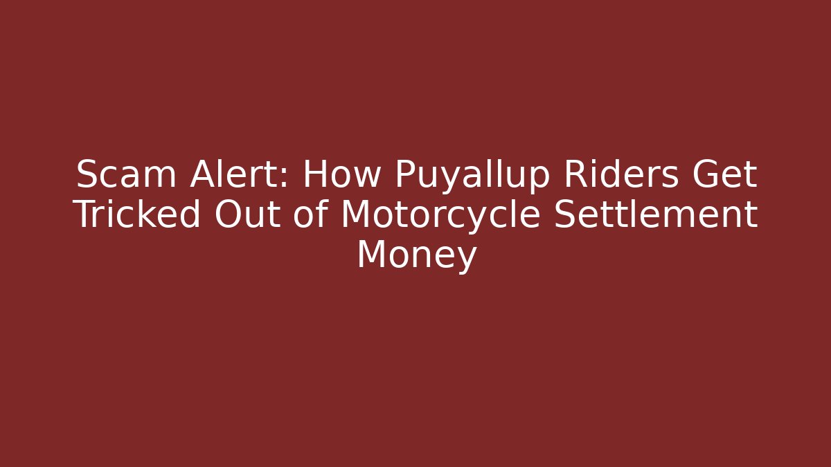 Scam Alert: How Puyallup Riders Get Tricked Out of Motorcycle Settlement Money
