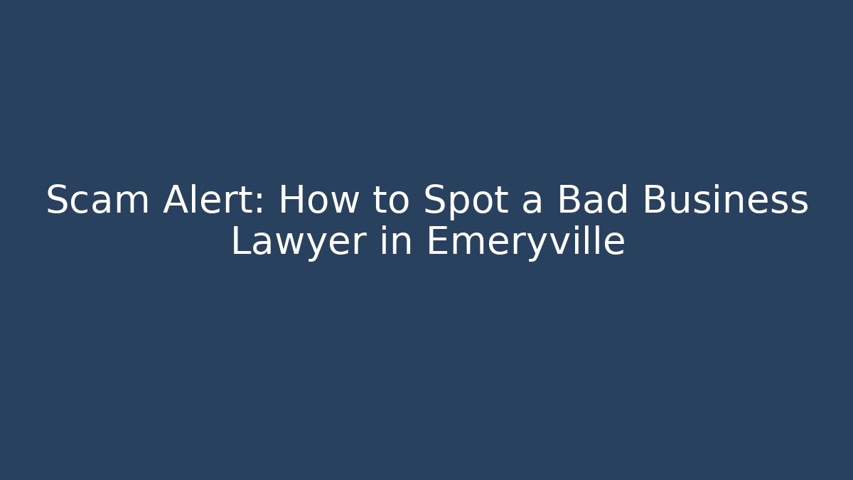 Scam Alert: How to Spot a Bad Business Lawyer in Emeryville