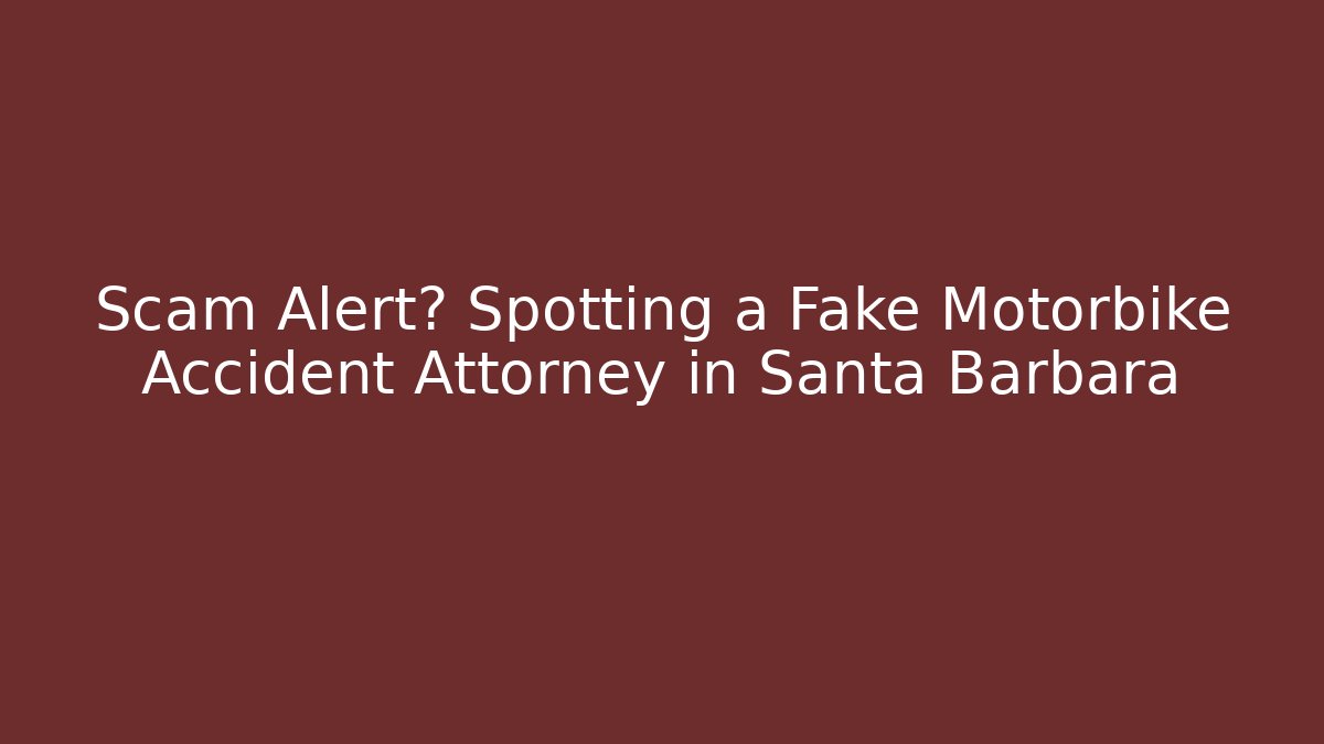 Scam Alert? Spotting a Fake Motorbike Accident Attorney in Santa Barbara