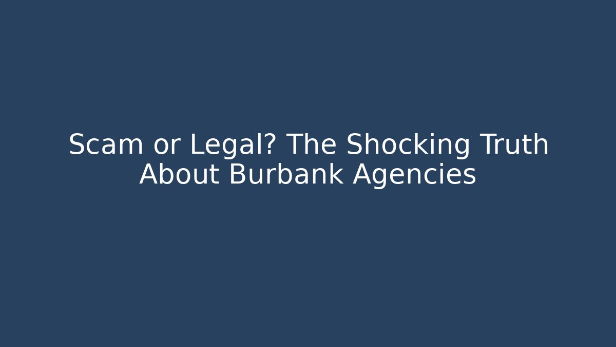 Scam or Legal? The Shocking Truth About Burbank Agencies