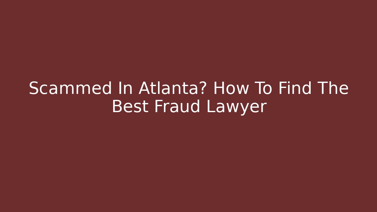 Scammed In Atlanta? How To Find The Best Fraud Lawyer - WealthxGroup