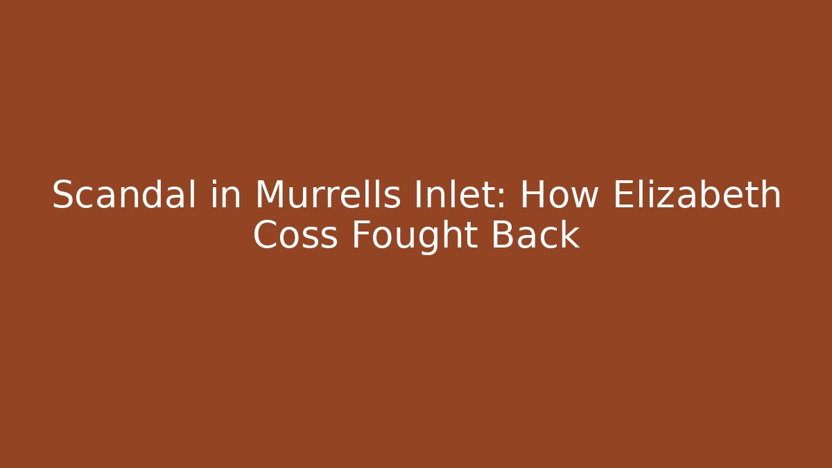 Scandal in Murrells Inlet: How Elizabeth Coss Fought Back