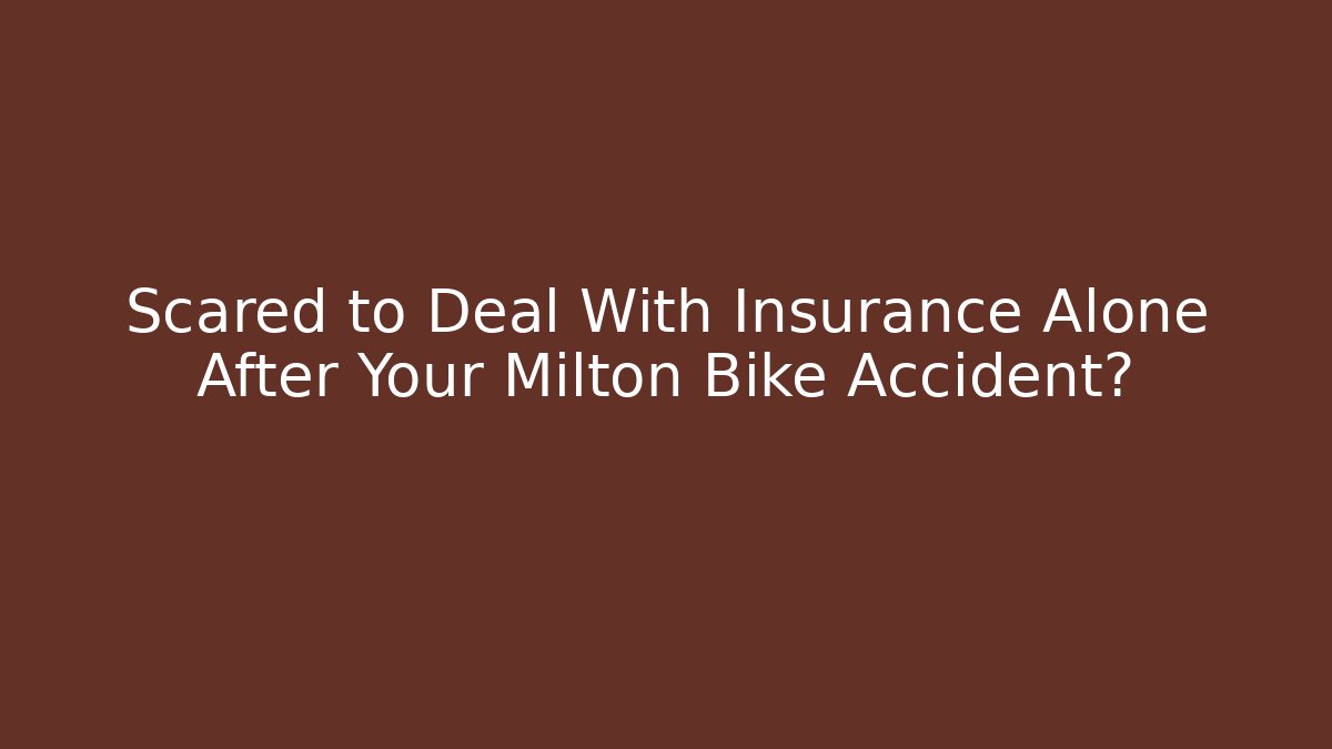 Scared to Deal With Insurance Alone After Your Milton Bike Accident?