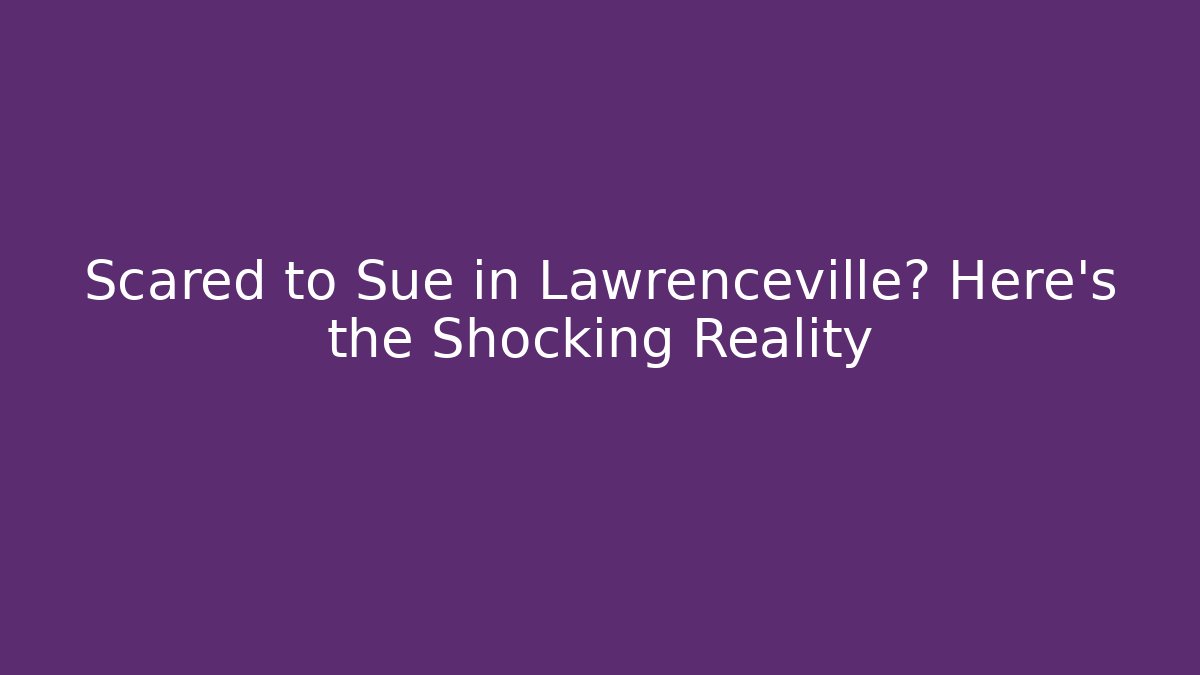 Scared to Sue in Lawrenceville? Here’s the Shocking Reality - WealthxGroup