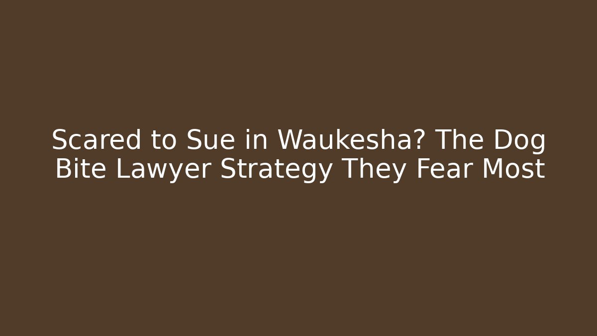 Scared to Sue in Waukesha? The Dog Bite Lawyer Strategy They Fear Most