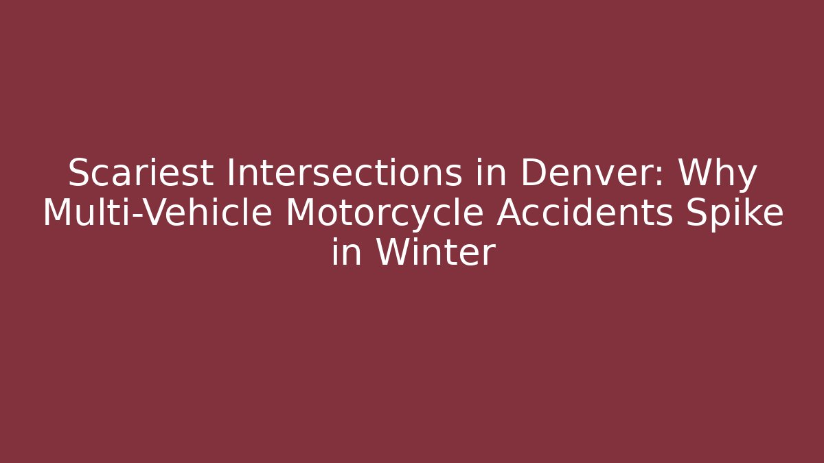 Scariest Intersections in Denver: Why Multi-Vehicle Motorcycle Accidents Spike in Winter