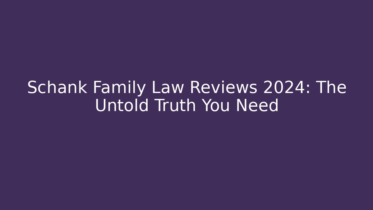 Schank Family Law Reviews 2024: The Untold Truth You Need