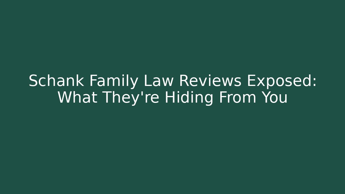 Schank Family Law Reviews Exposed: What They’re Hiding From You