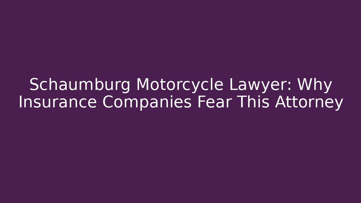 Schaumburg Motorcycle Lawyer: Why Insurance Companies Fear This Attorney