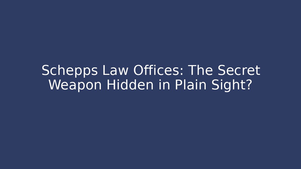 Schepps Law Offices: The Secret Weapon Hidden in Plain Sight?