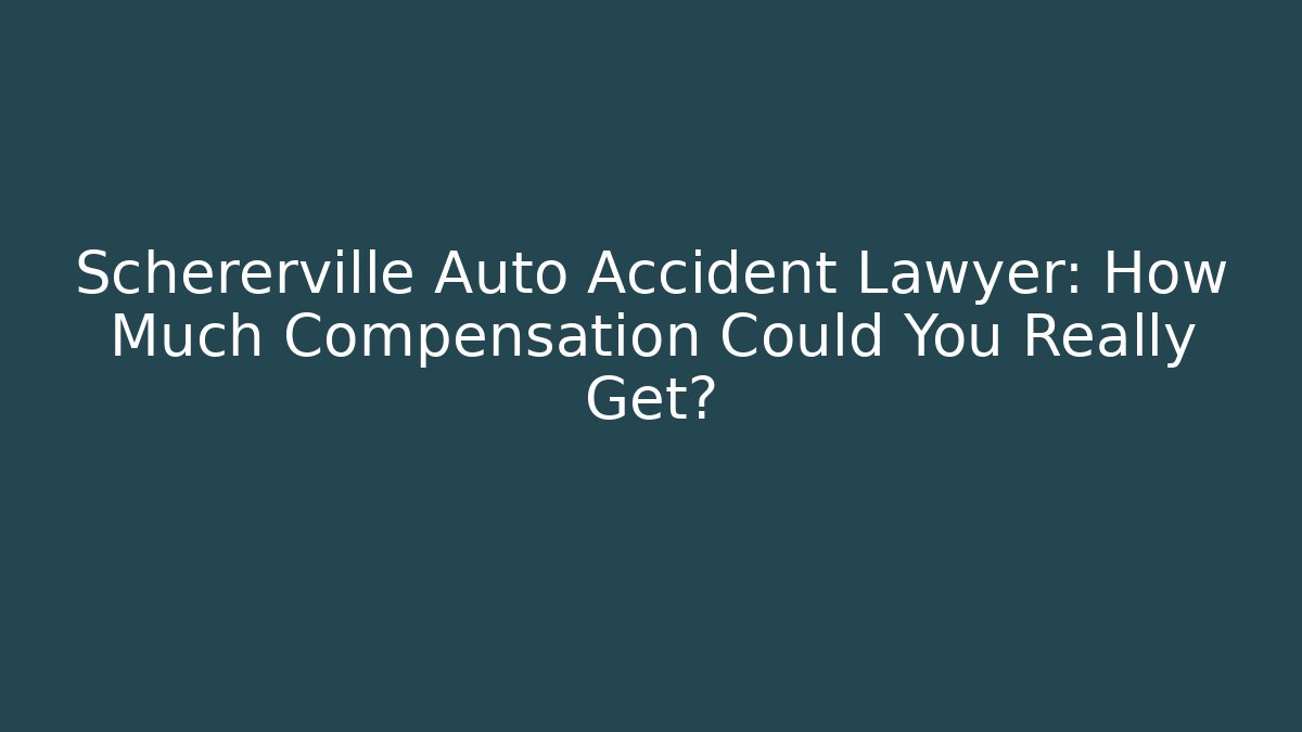 Schererville Auto Accident Lawyer: How Much Compensation Could You Really Get?
