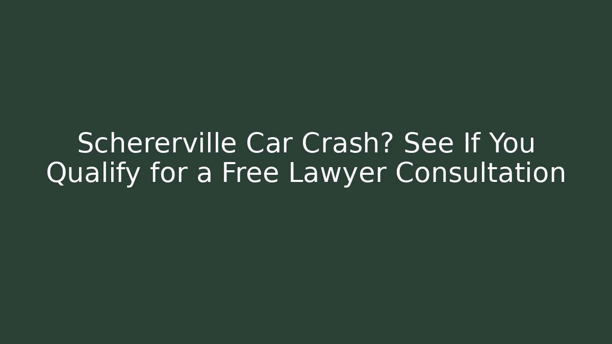 Schererville Car Crash? See If You Qualify for a Free Lawyer Consultation