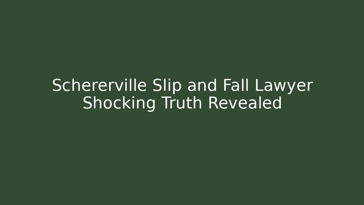 Schererville Slip and Fall Lawyer Shocking Truth Revealed