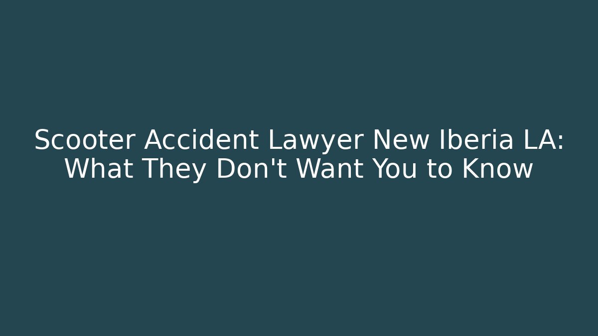 Scooter Accident Lawyer New Iberia LA: What They Don't Want You to Know