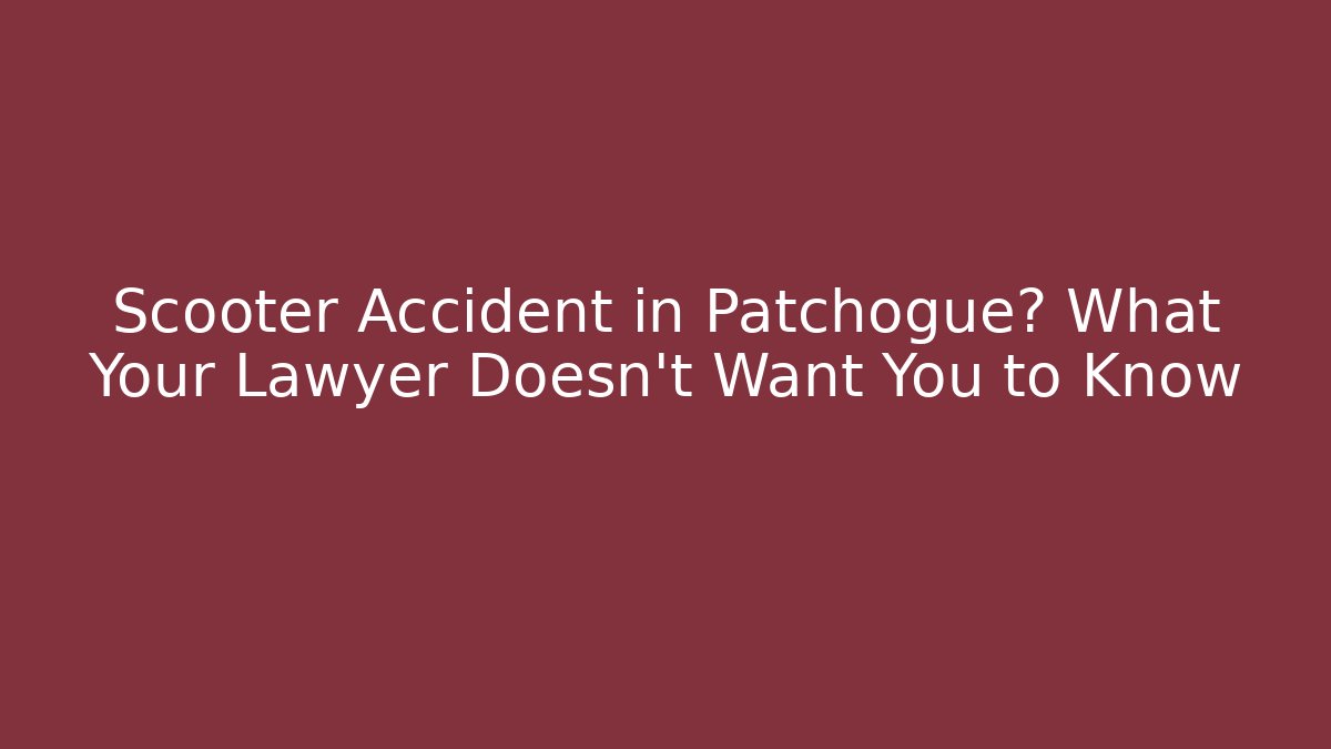Scooter Accident in Patchogue? What Your Lawyer Doesn’t Want You to Know