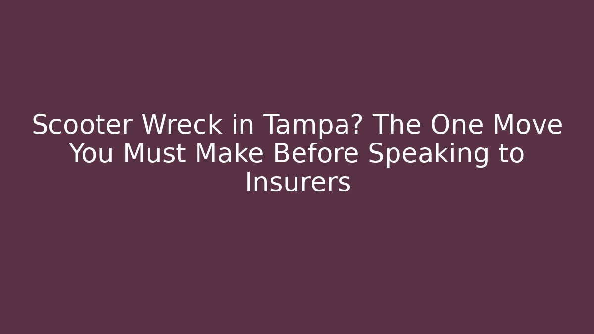 Scooter Wreck in Tampa? The One Move You Must Make Before Speaking to Insurers