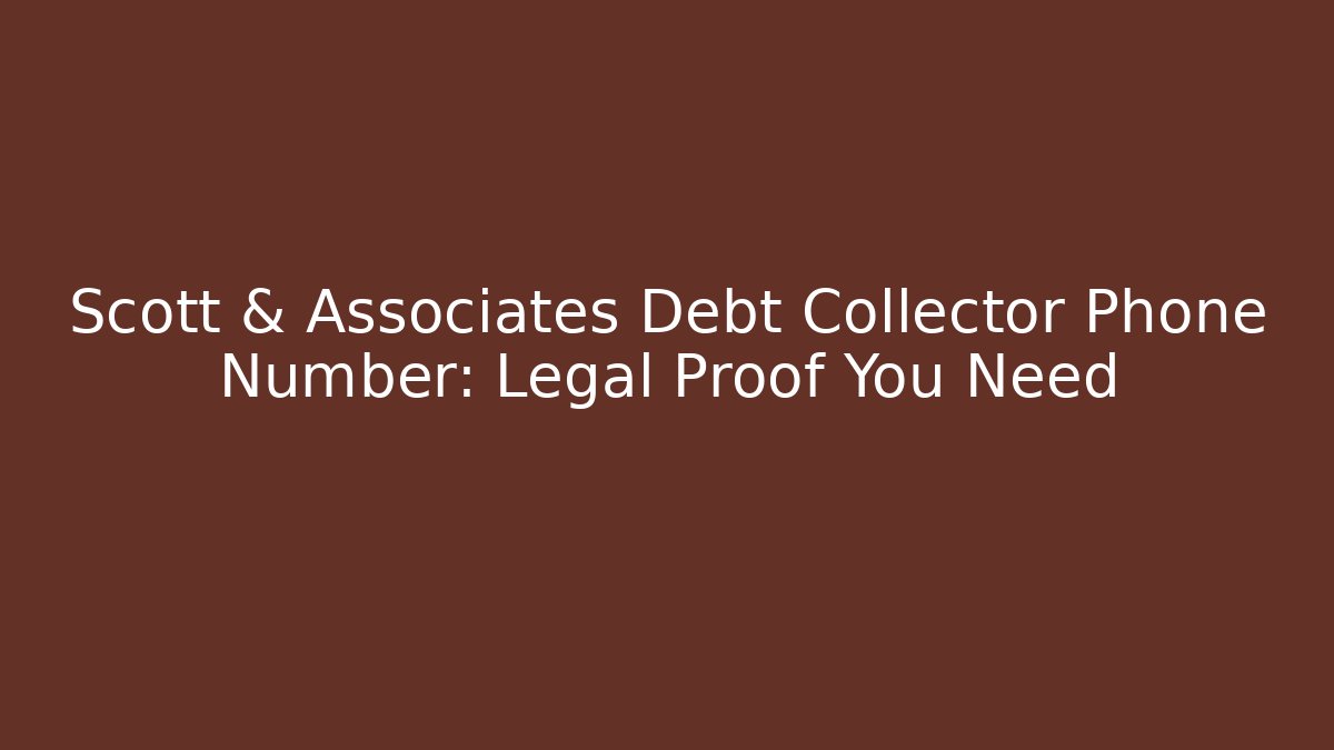Scott & Associates Debt Collector Phone Number: Legal Proof You Need