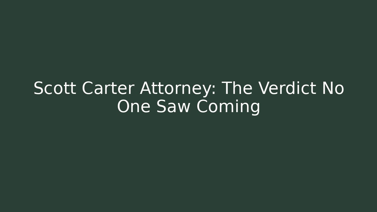 Scott Carter Attorney: The Verdict No One Saw Coming