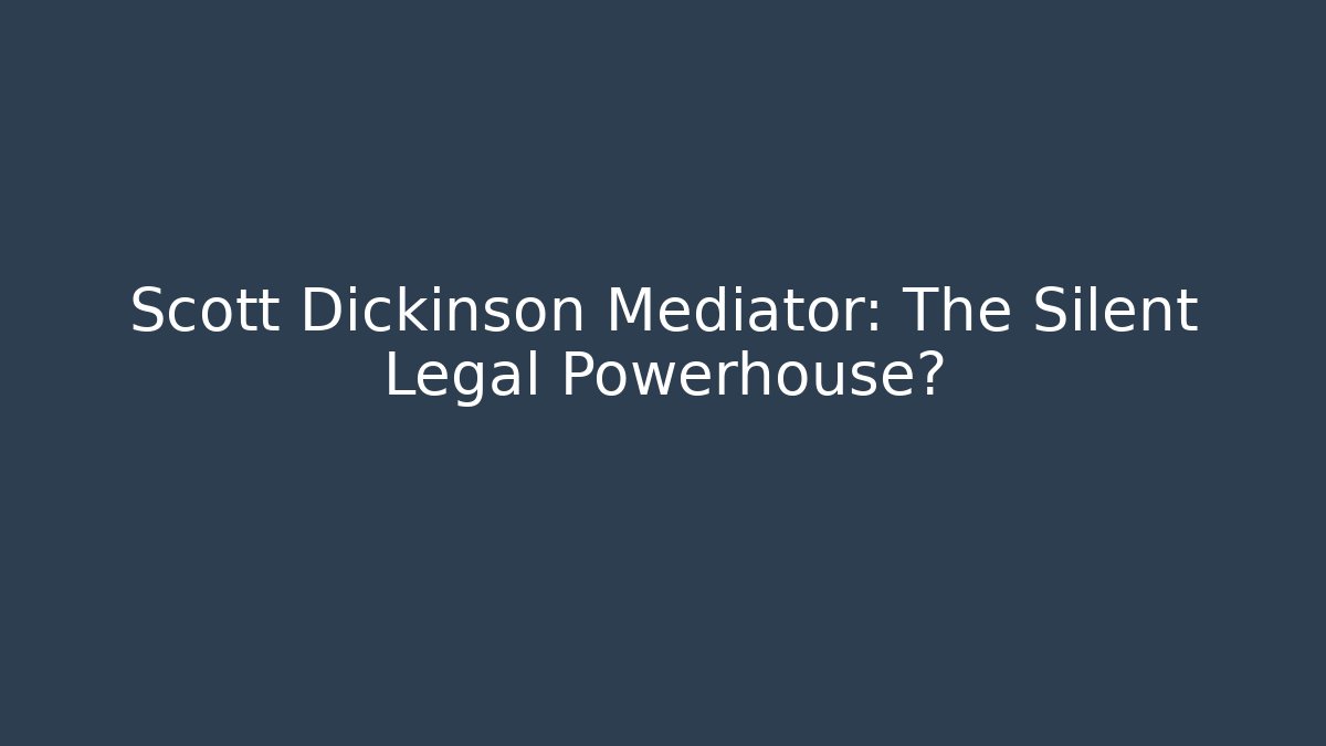 Scott Dickinson Mediator: The Silent Legal Powerhouse?