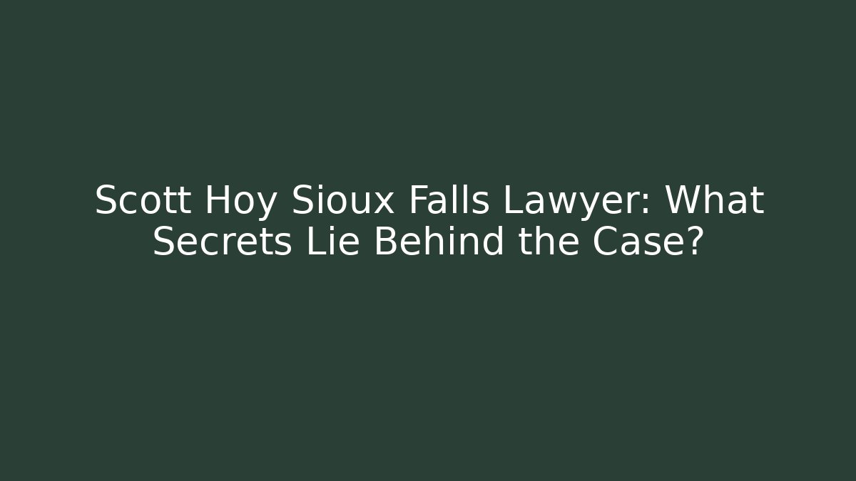 Scott Hoy Sioux Falls Lawyer: What Secrets Lie Behind the Case?