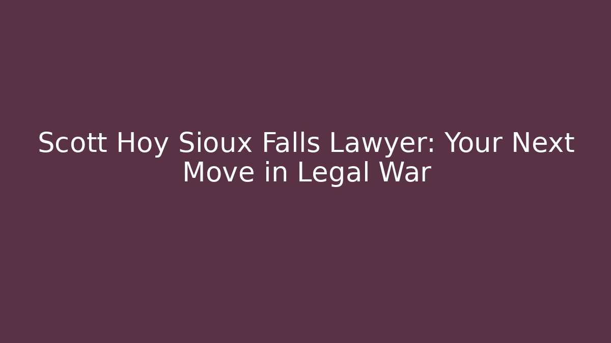 Scott Hoy Sioux Falls Lawyer: Your Next Move in Legal War