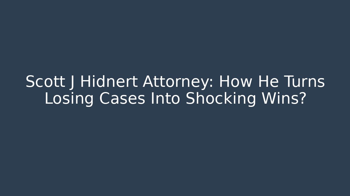 Scott J Hidnert Attorney: How He Turns Losing Cases Into Shocking Wins?